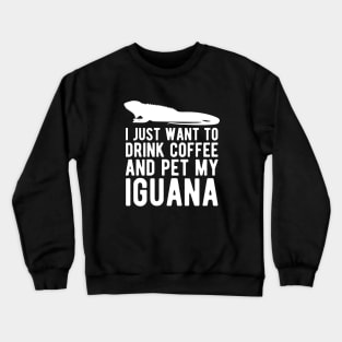 Iguana - I just want to drink coffee and pet my iguana w Crewneck Sweatshirt